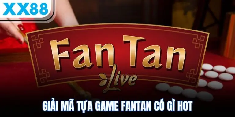Giải mã tựa game Fan Tan Có gì HOT