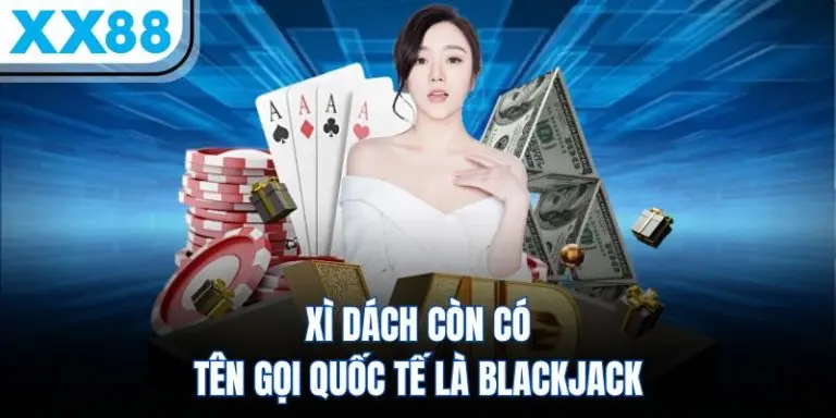 Xì dách còn có tên gọi quốc tế là Blackjack